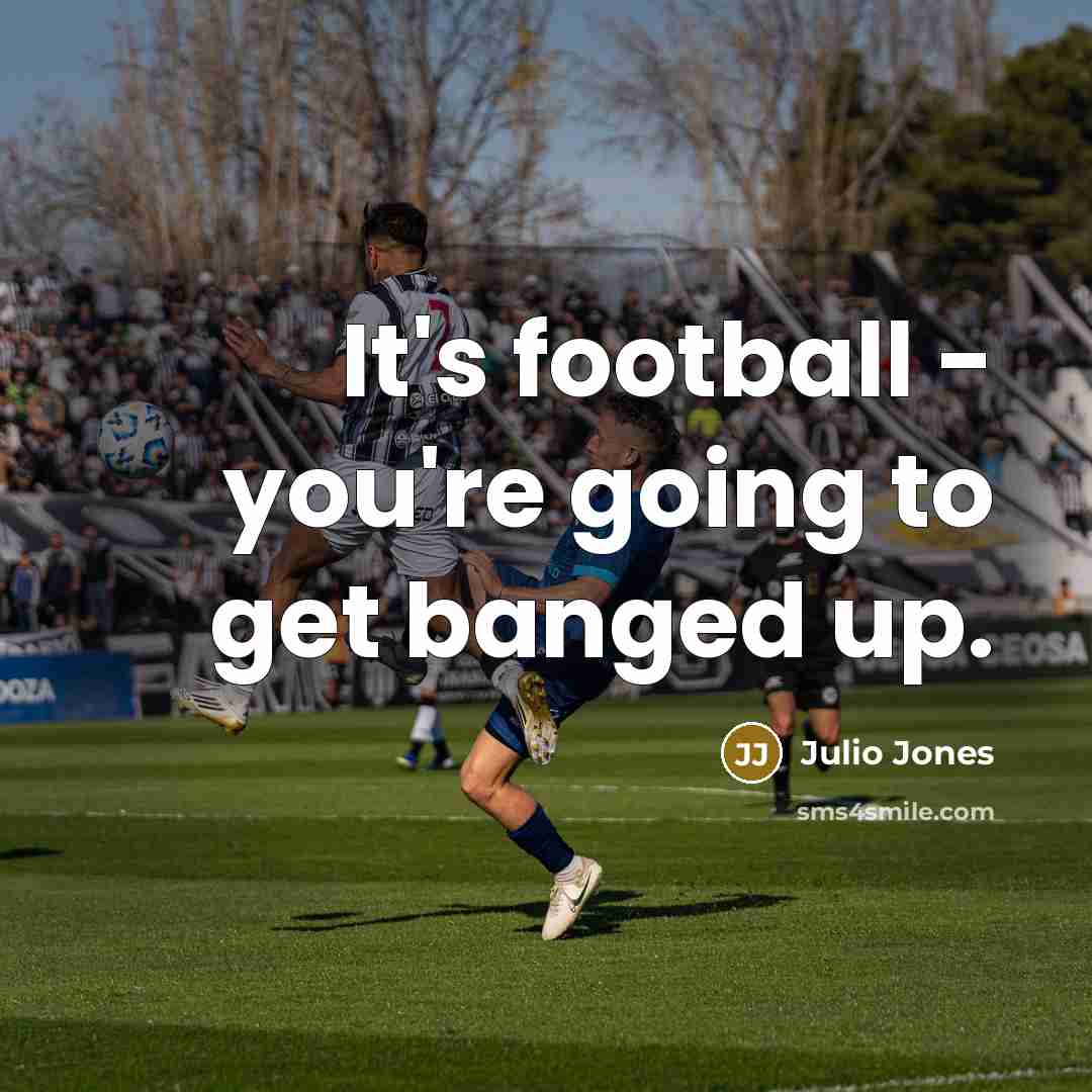 “It's football - you're going to get banged up.…” quote by Julio Jones
