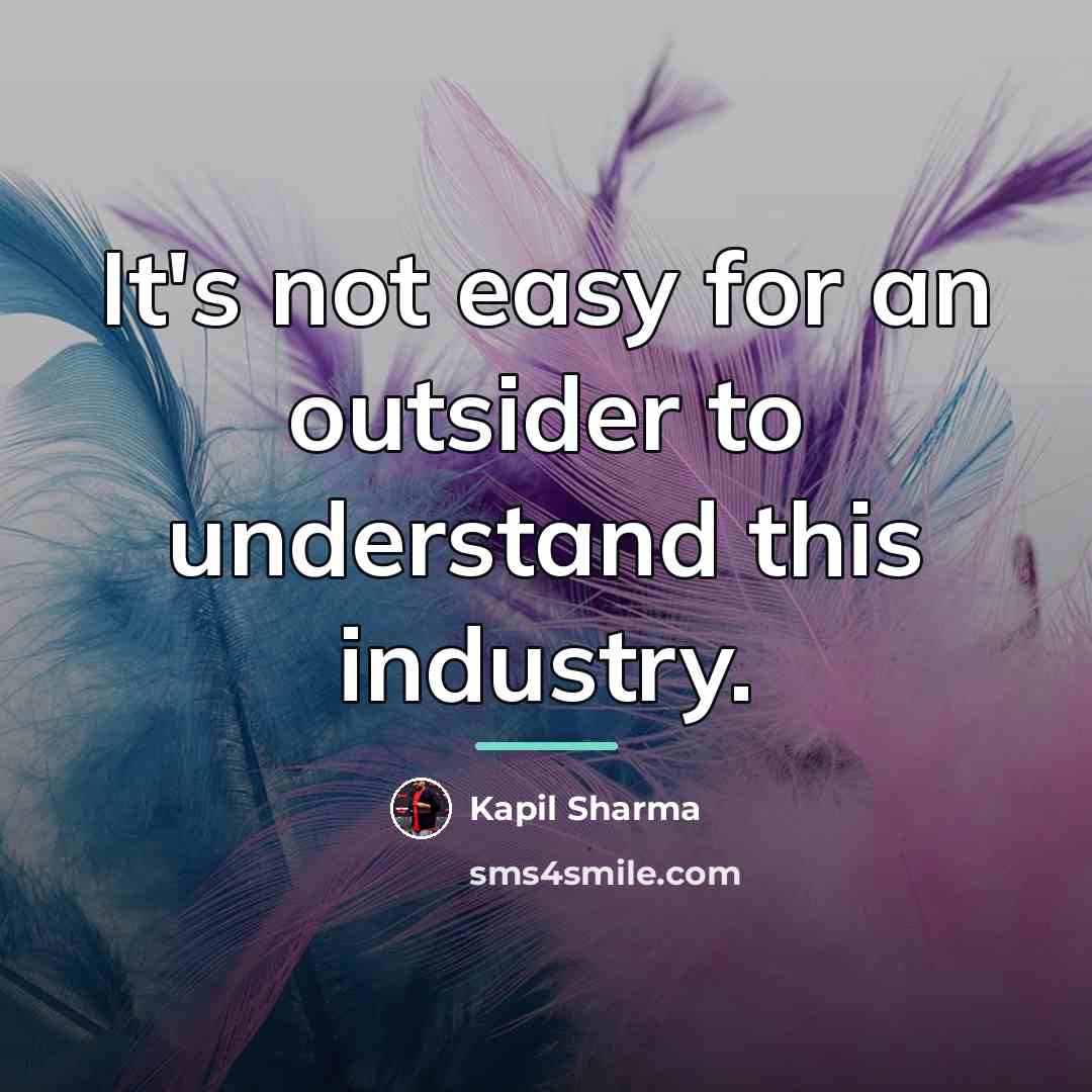 “It's not easy for an outsider to understand this industry.…” quote by Kapil Sharma