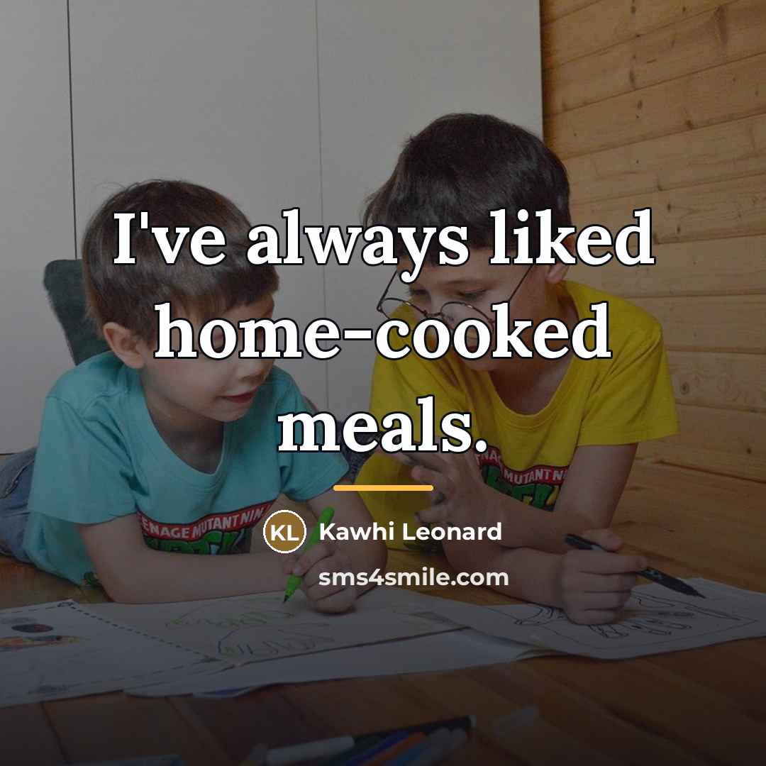 “I've always liked home-cooked meals.…” quote by Kawhi Leonard