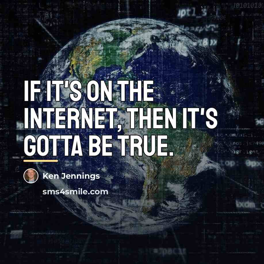 “If it's on the Internet, then it's gotta be true.…” quote by Ken Jennings