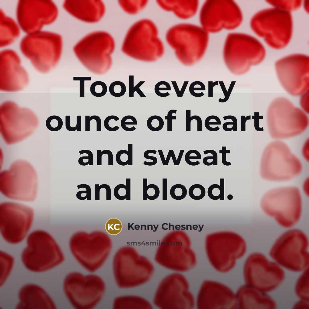 “Took every ounce of heart and sweat and blood.…” quote by Kenny Chesney