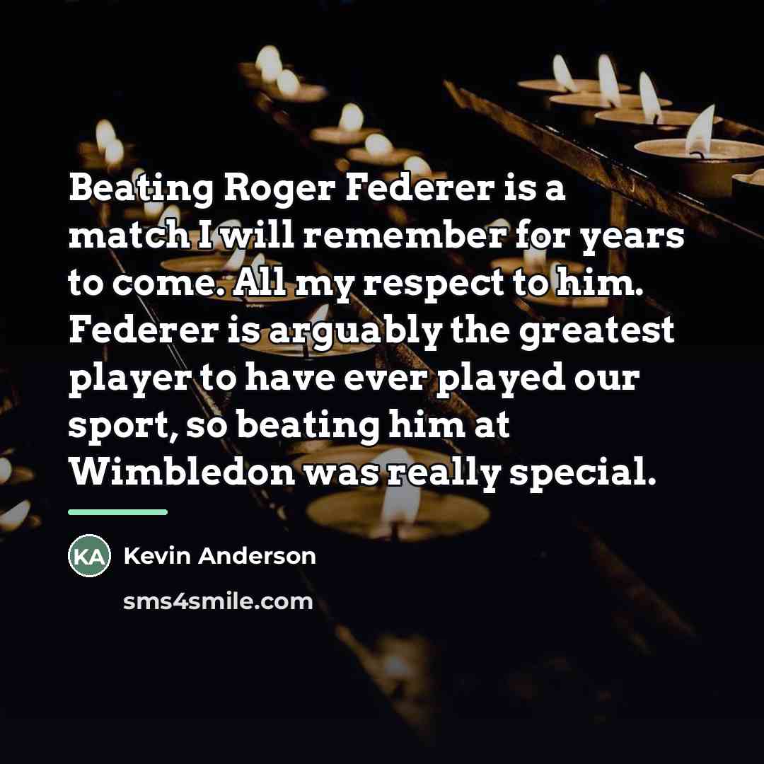 “Beating Roger Federer is a match I will remember for…” quote by Kevin Anderson