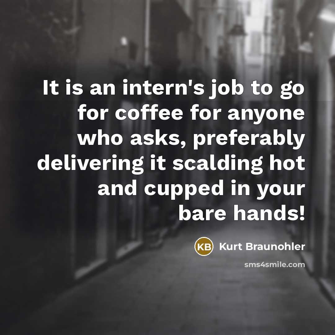“It is an intern's job to go for coffee for…” quote by Kurt Braunohler