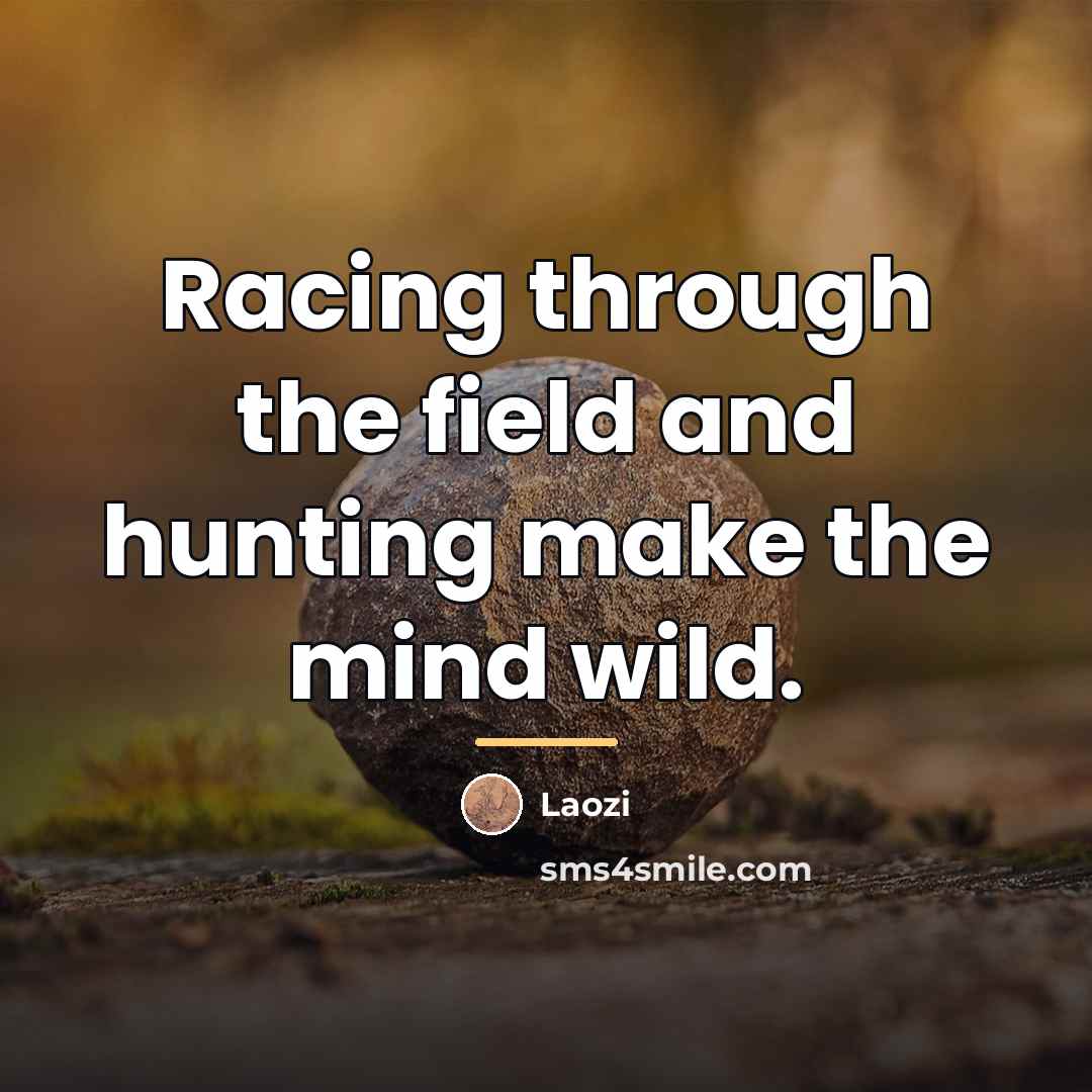 “Racing through the field and hunting make the mind wild.…” quote by Laozi
