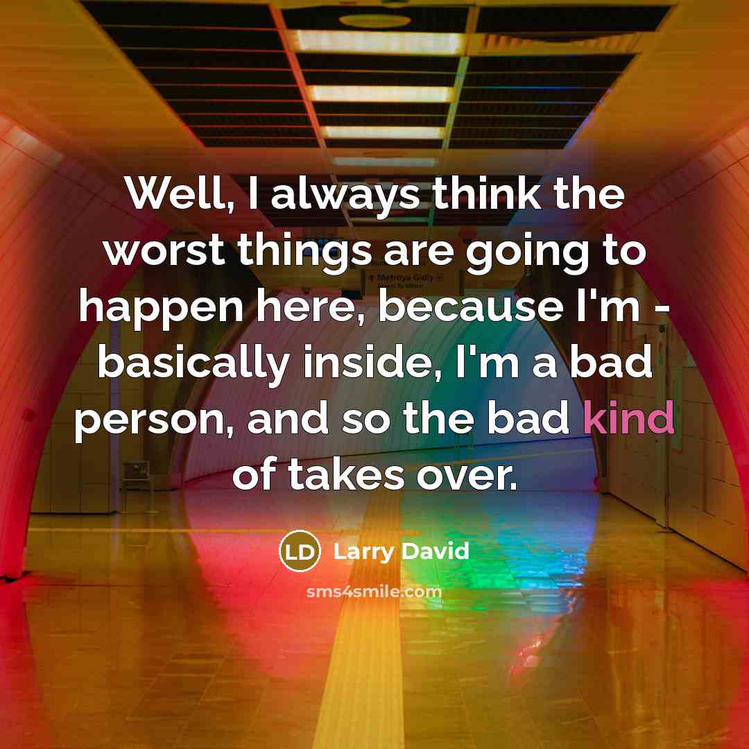 “Well, I always think the worst things are going to…” quote by Larry David