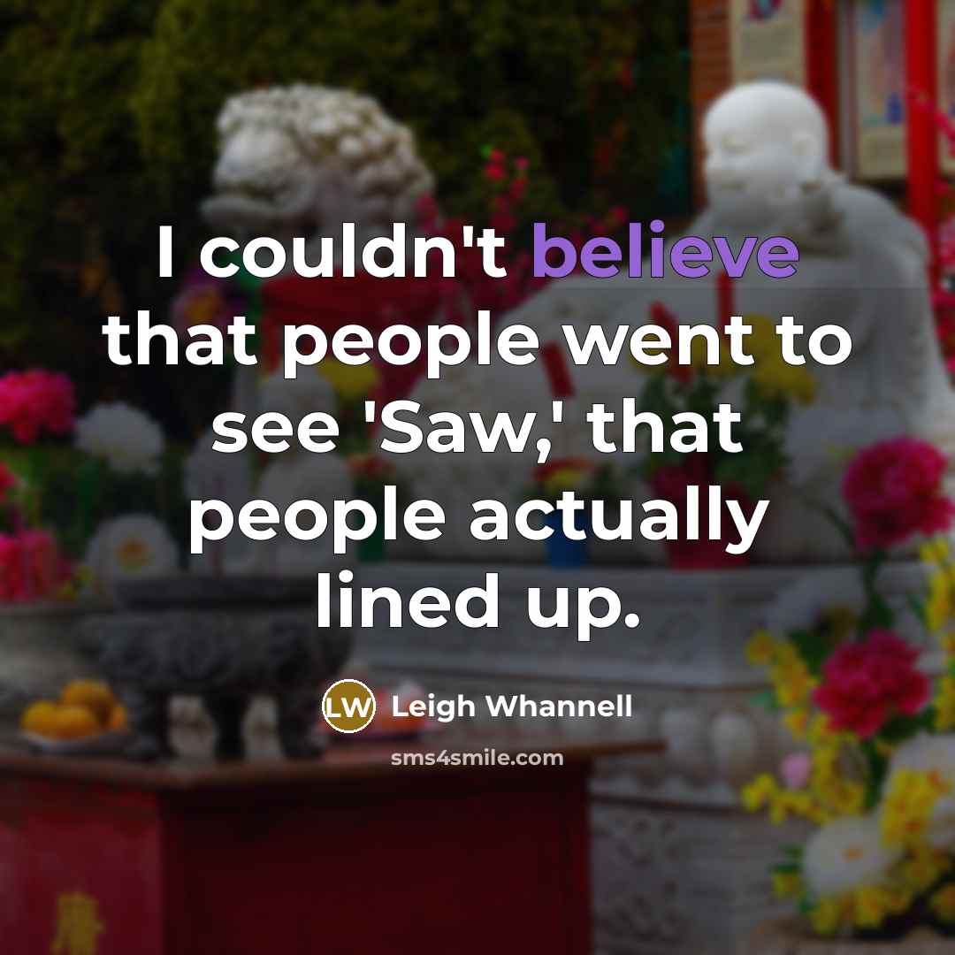 “I couldn't believe that people went to see 'Saw,' that…” quote by Leigh Whannell