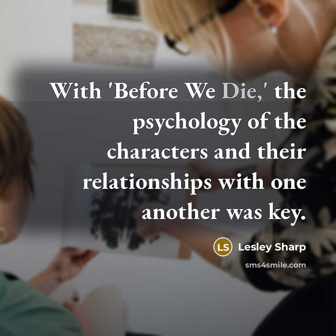 “With 'Before We Die,' the psychology of the characters and…” quote by Lesley Sharp