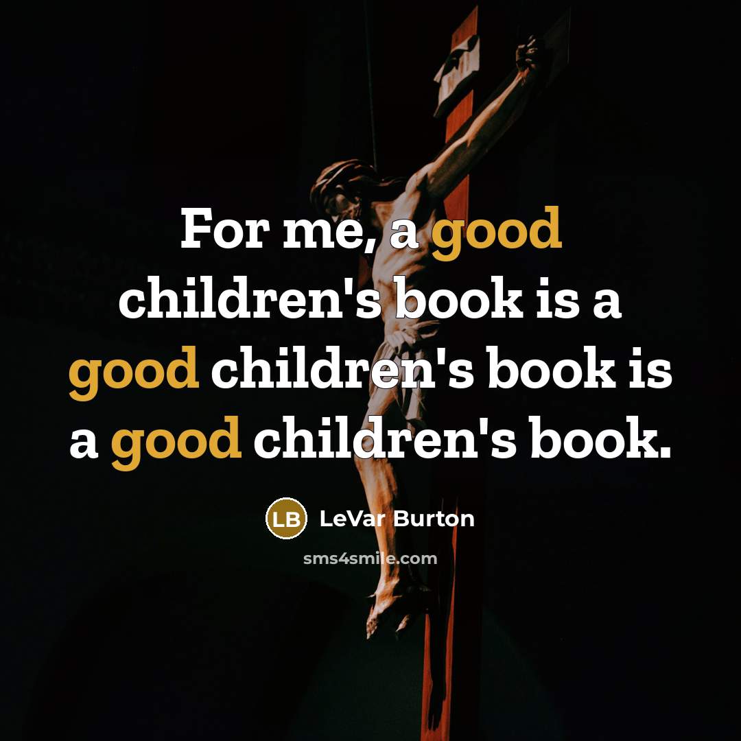 “For me, a good children's book is a good children's…” quote by LeVar Burton