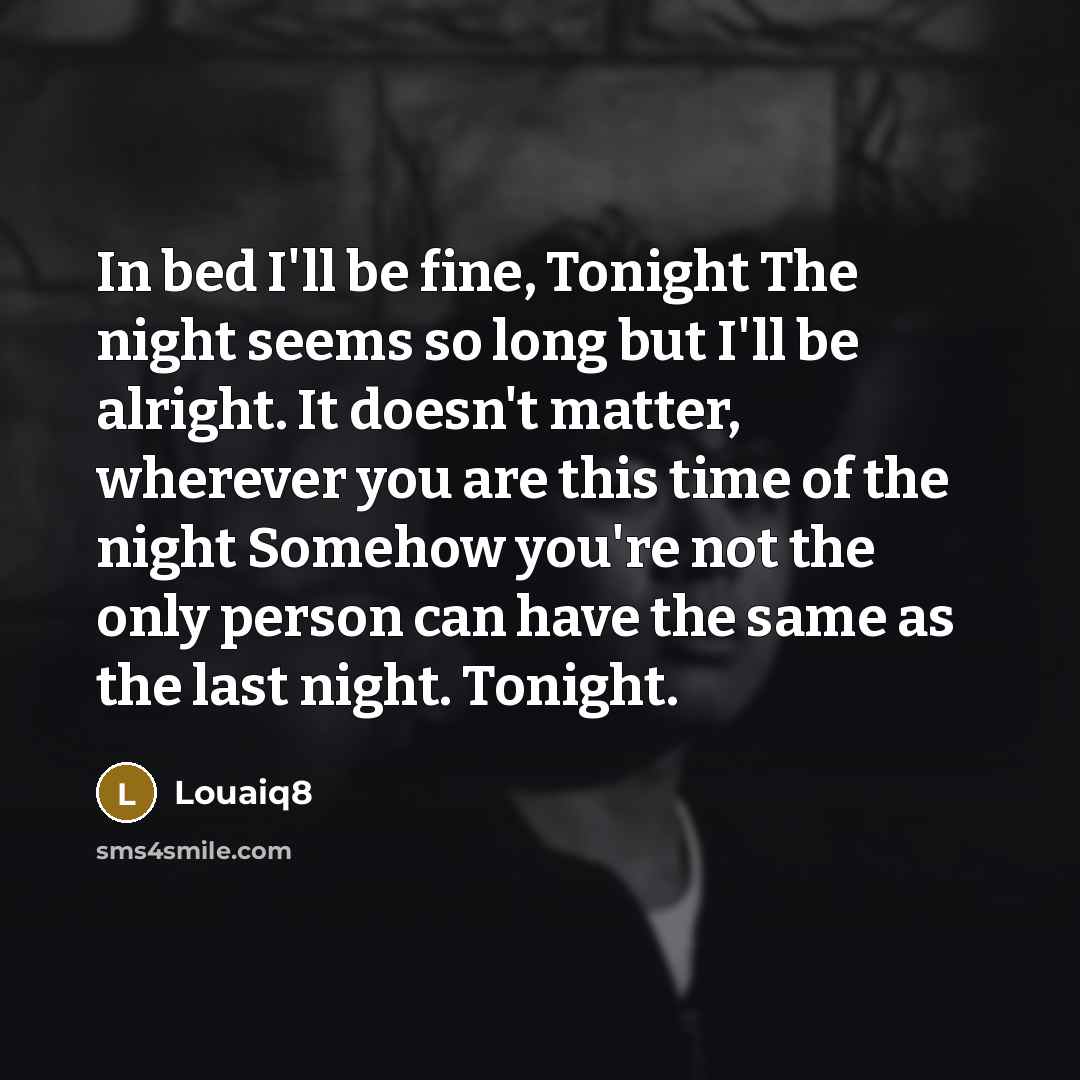 “In bed I'll be fine, Tonight The night seems so…” quote by Louaiq8