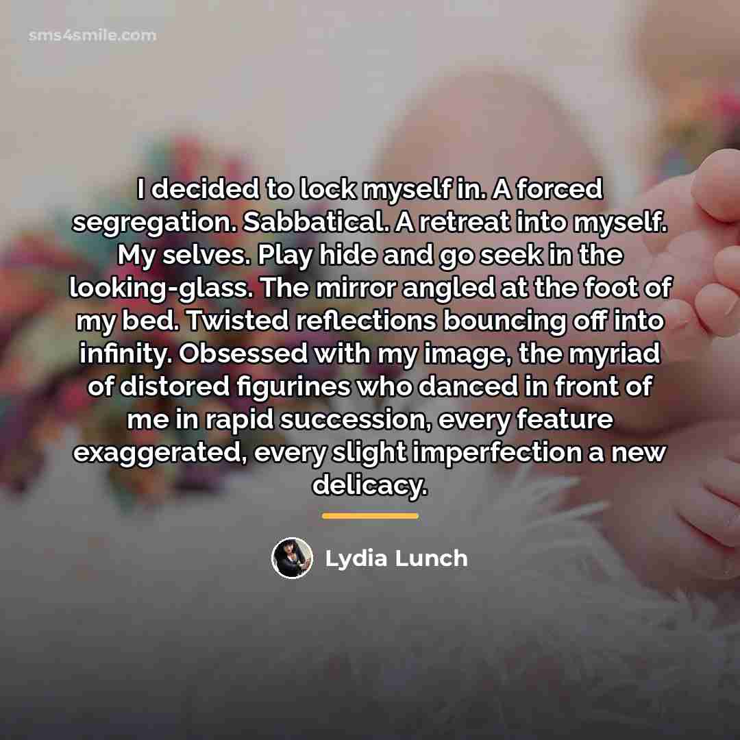 “I decided to lock myself in. A forced segregation. Sabbatical.…” quote by Lydia Lunch