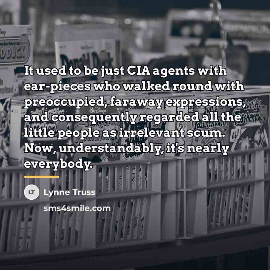 “It used to be just CIA agents with ear-pieces who…” quote by Lynne Truss