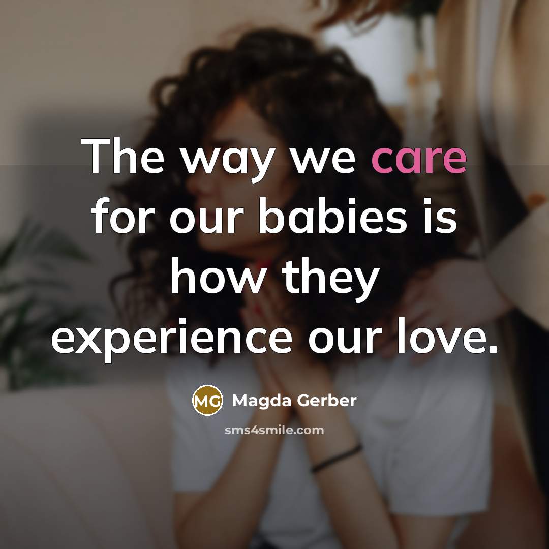 “The way we care for our babies is how they…” quote by Magda Gerber