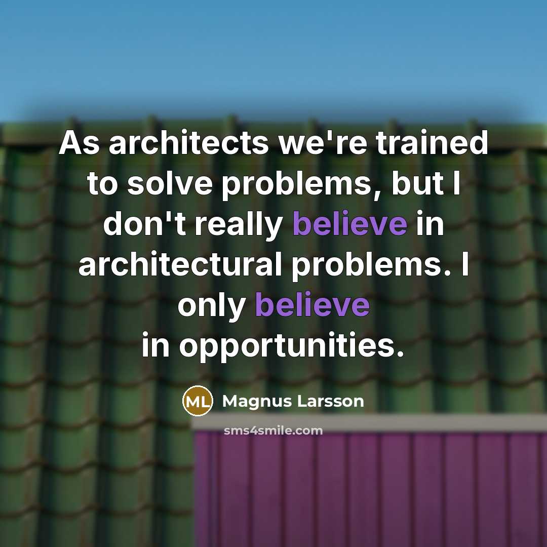 “As architects we're trained to solve problems, but I don't…” quote by Magnus Larsson