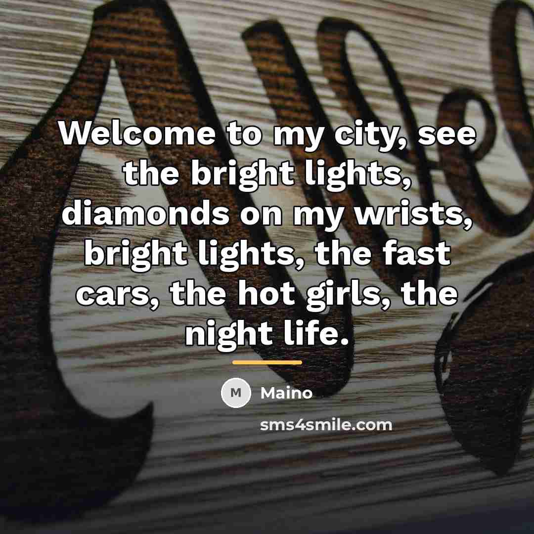 “Welcome to my city, see the bright lights, diamonds on…” quote by Maino