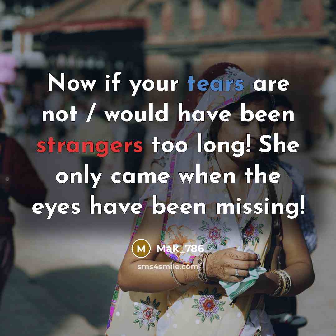 “Now if your tears are not / would have been strangers too long! She only came when the eyes have been missing!” quote by Mak_786