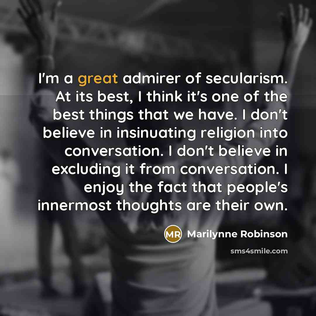 “I'm a great admirer of secularism. At its best, I…” quote by Marilynne Robinson