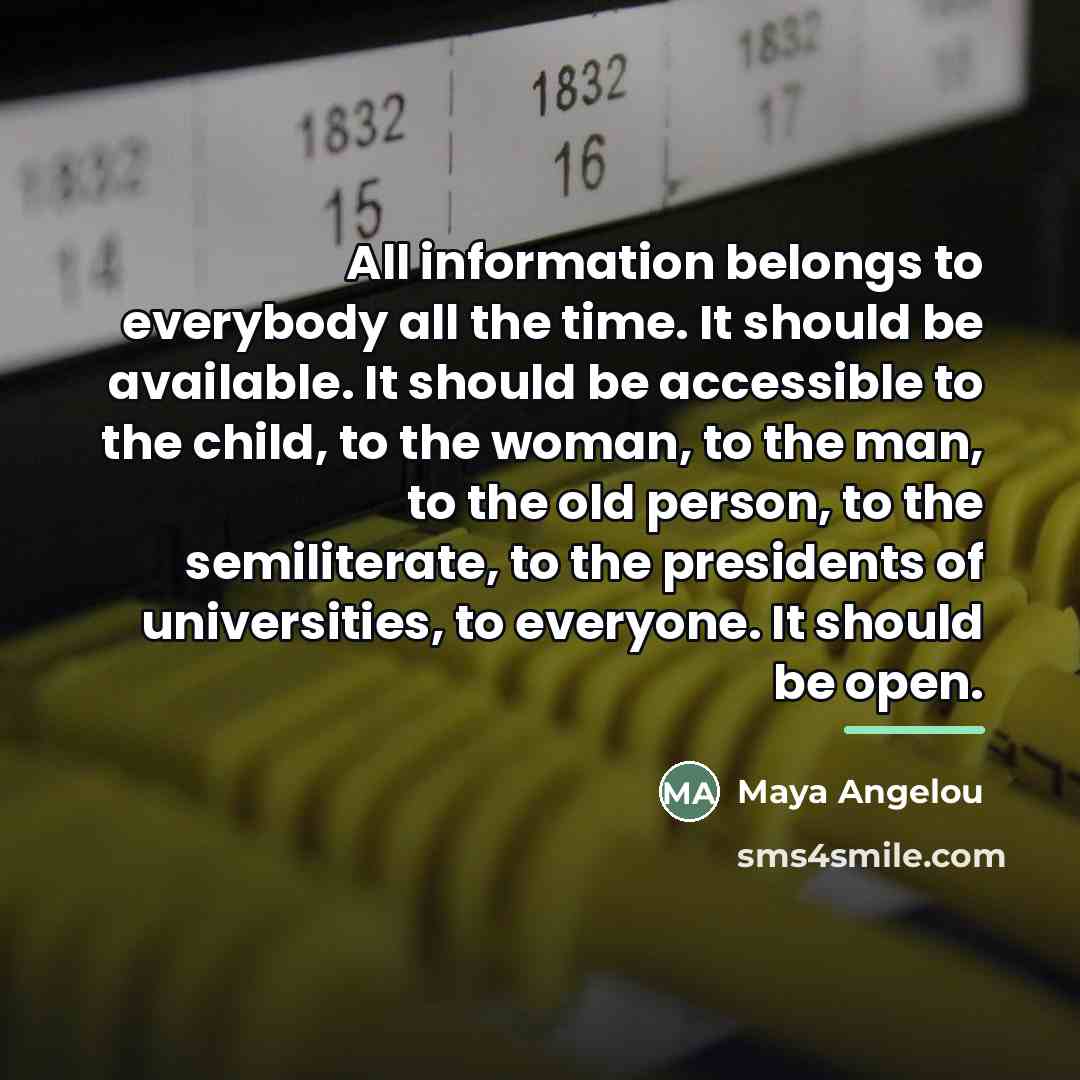 “All information belongs to everybody all the time. It should…” quote by Maya Angelou