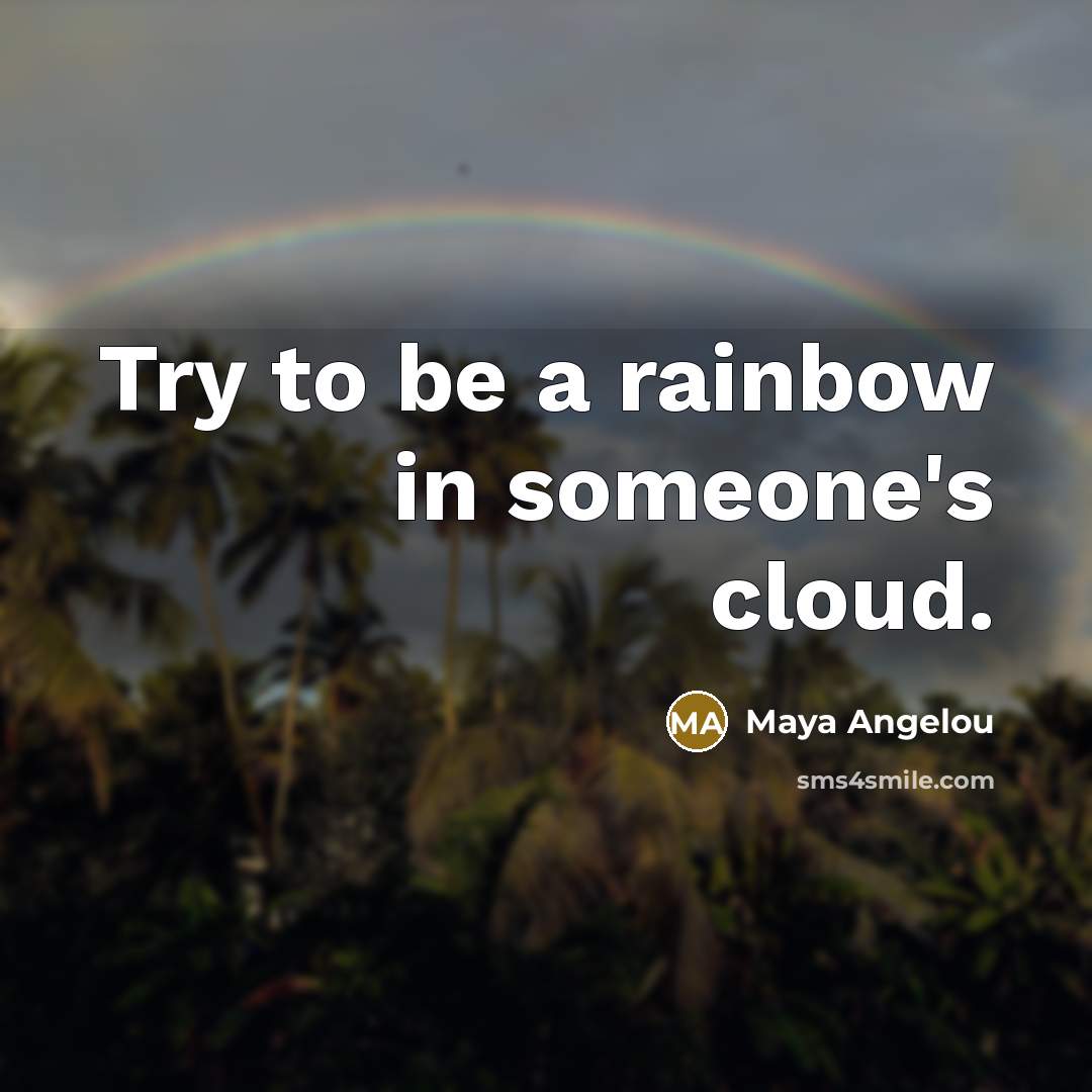 “Try to be a rainbow in someone's cloud.…” quote by Maya Angelou