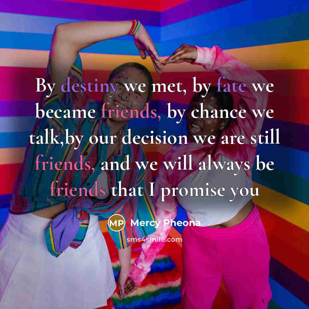 “By destiny we met, by fate we became friends, by…” quote by Mercy Pheona