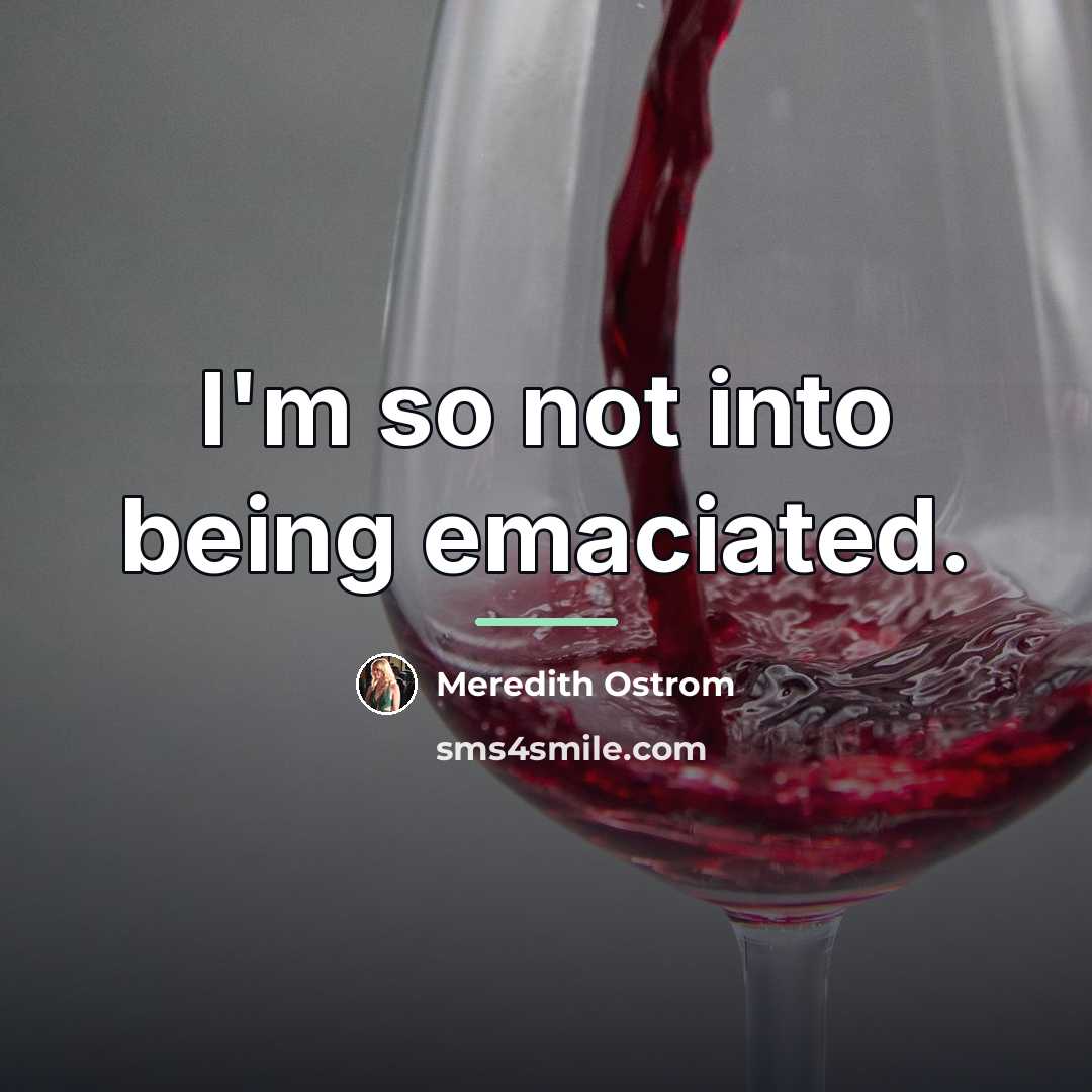 “I'm so not into being emaciated.…” quote by Meredith Ostrom