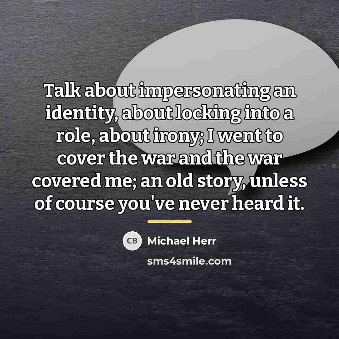 “Talk about impersonating an identity, about locking into a role,…” quote by Michael Herr