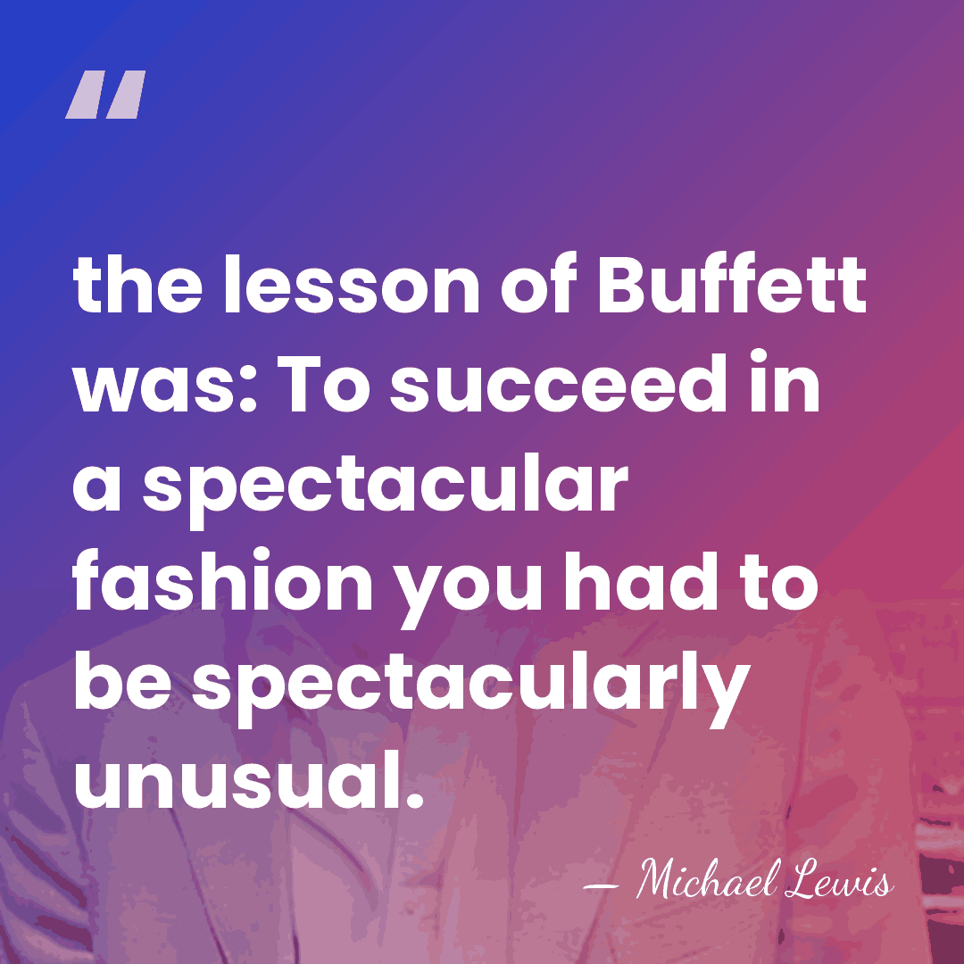 the lesson of Buffett was: To succeed in a spectacular fashion you&hellip; - Michael Lewis