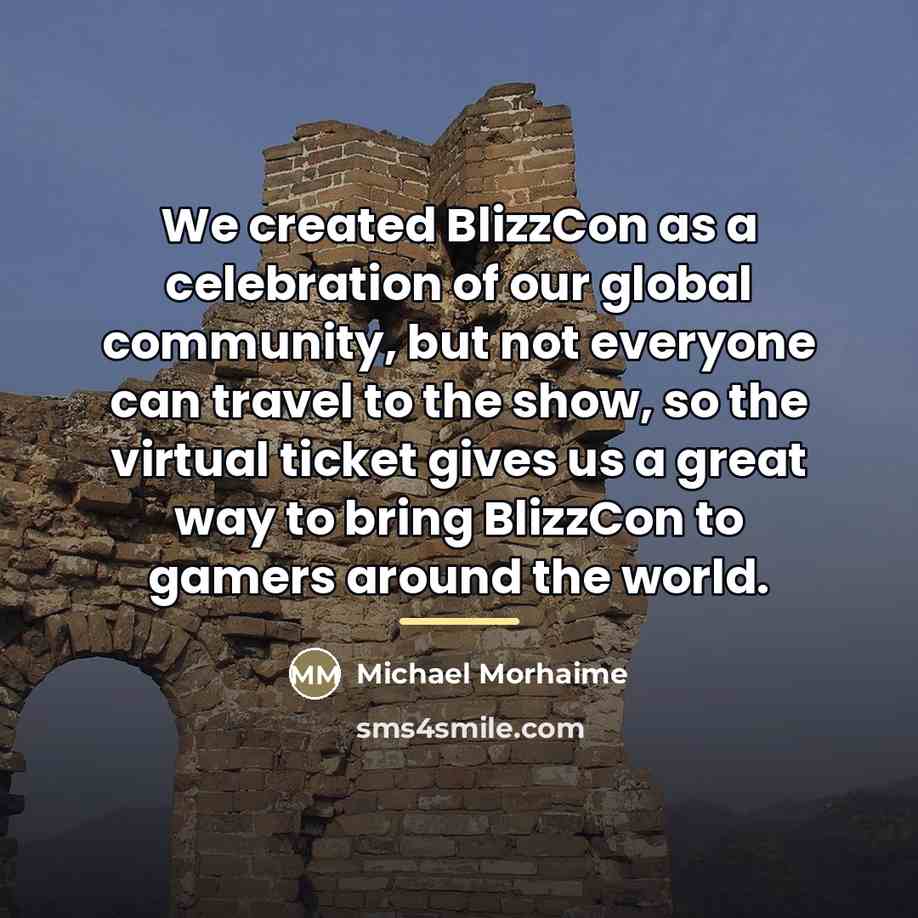 “We created BlizzCon as a celebration of our global community,…” quote by Michael Morhaime