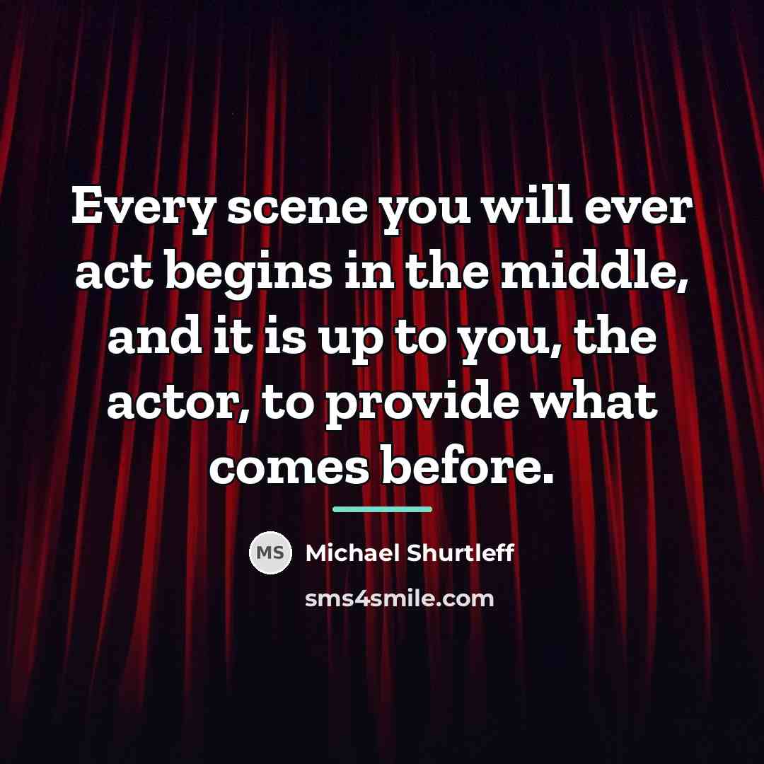 “Every scene you will ever act begins in the middle,…” quote by Michael Shurtleff