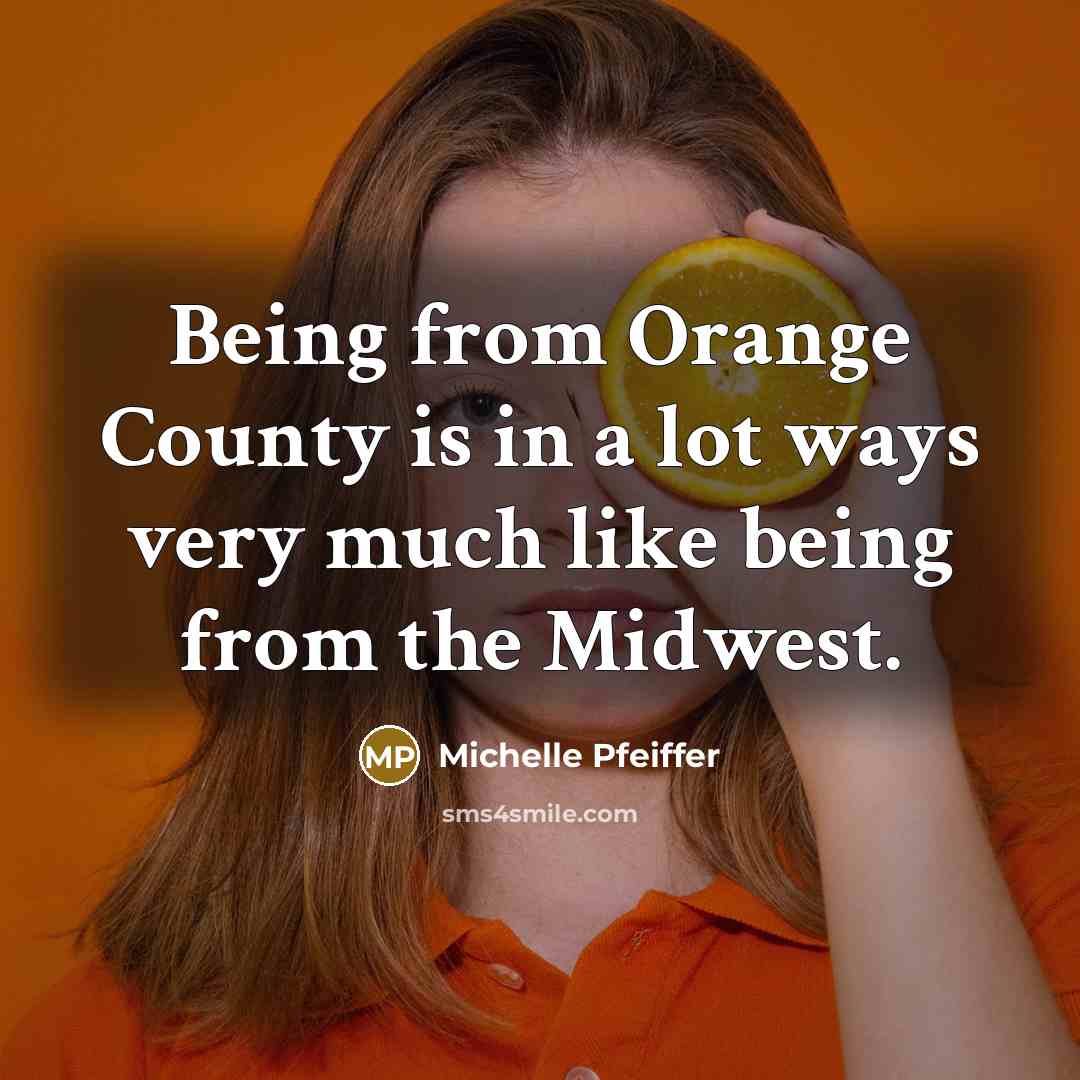 “Being from Orange County is in a lot ways very…” quote by Michelle Pfeiffer
