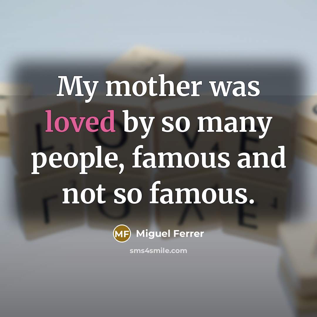 “My mother was loved by so many people, famous and…” quote by Miguel Ferrer