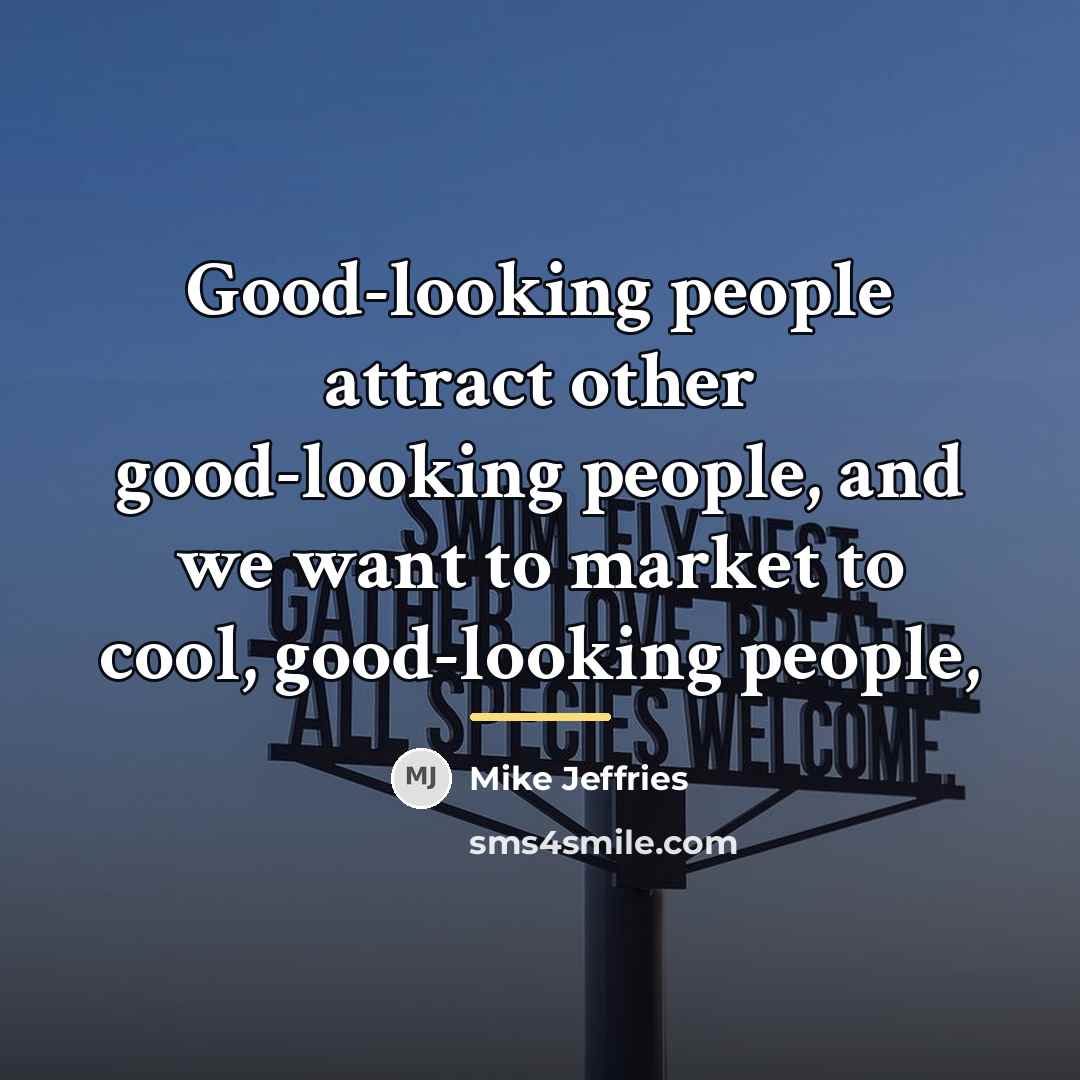 “Good-looking people attract other good-looking people, and we want to…” quote by Mike Jeffries
