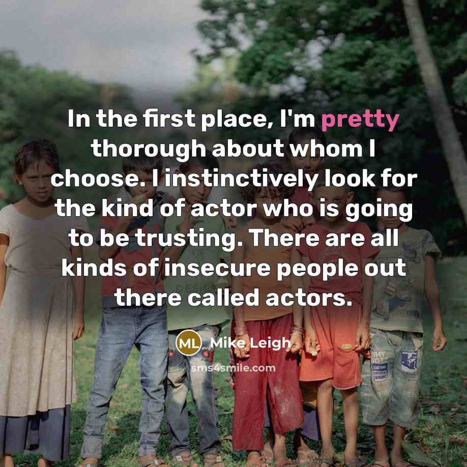 “In the first place, I'm pretty thorough about whom I…” quote by Mike Leigh