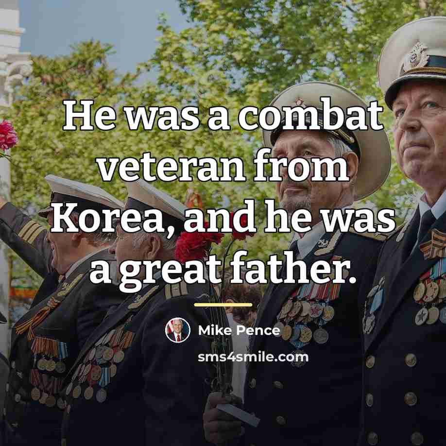 “He was a combat veteran from Korea, and he was…” quote by Mike Pence