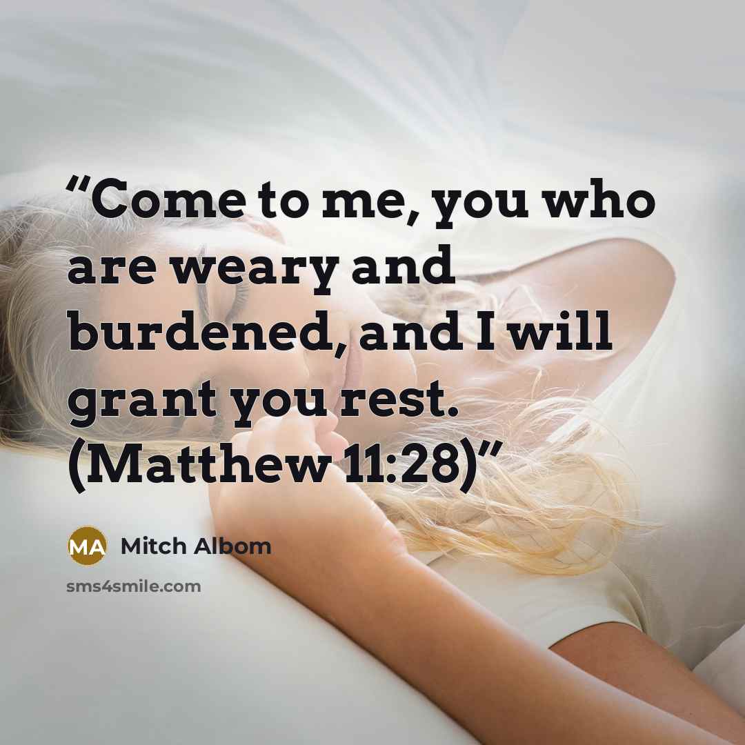 “Come to me, you who are weary and burdened, and I will grant you rest. (Matthew 11:28)” quote by Mitch Albom