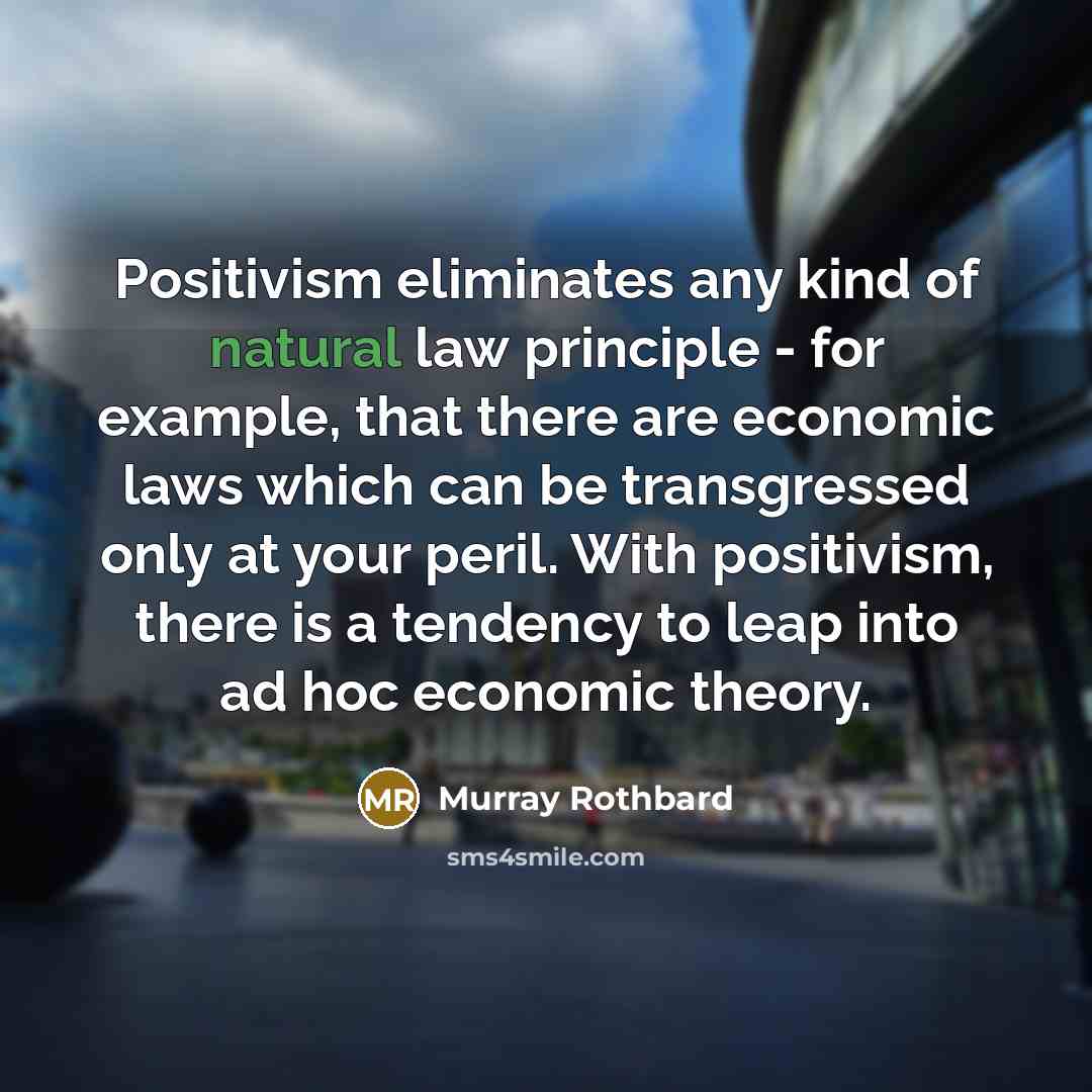 “Positivism eliminates any kind of natural law principle - for…” quote by Murray Rothbard