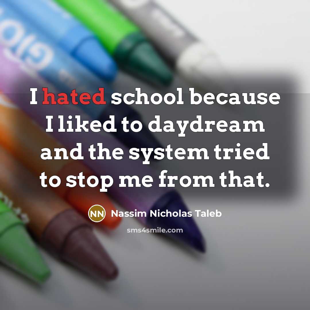 “I hated school because I liked to daydream and the…” quote by Nassim Nicholas Taleb
