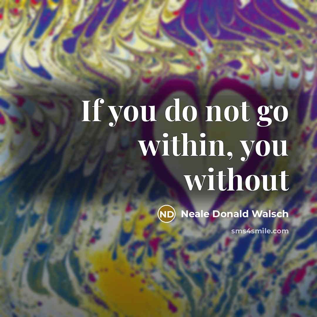 “If you do not go within, you without…” quote by Neale Donald Walsch