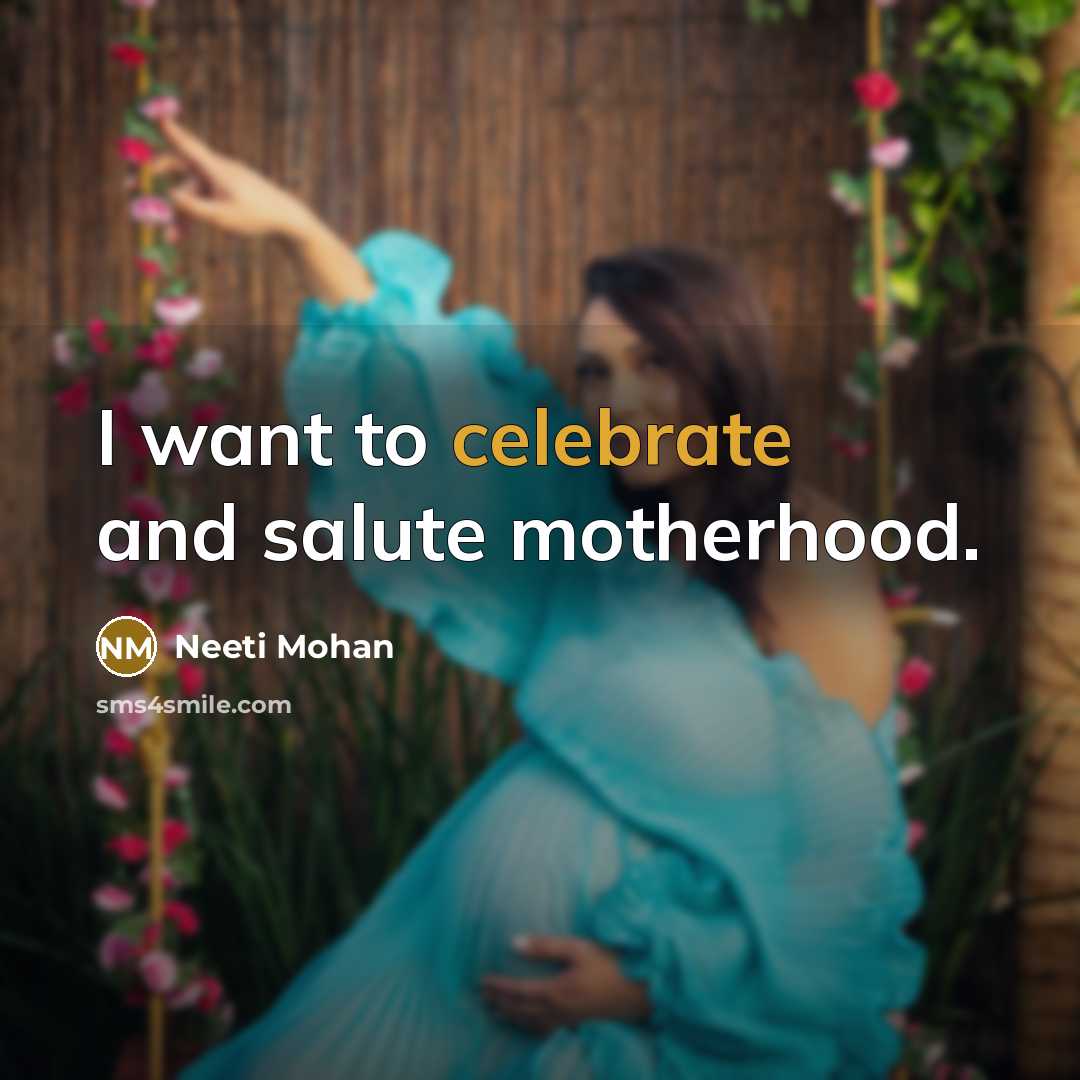 “I want to celebrate and salute motherhood.…” quote by Neeti Mohan