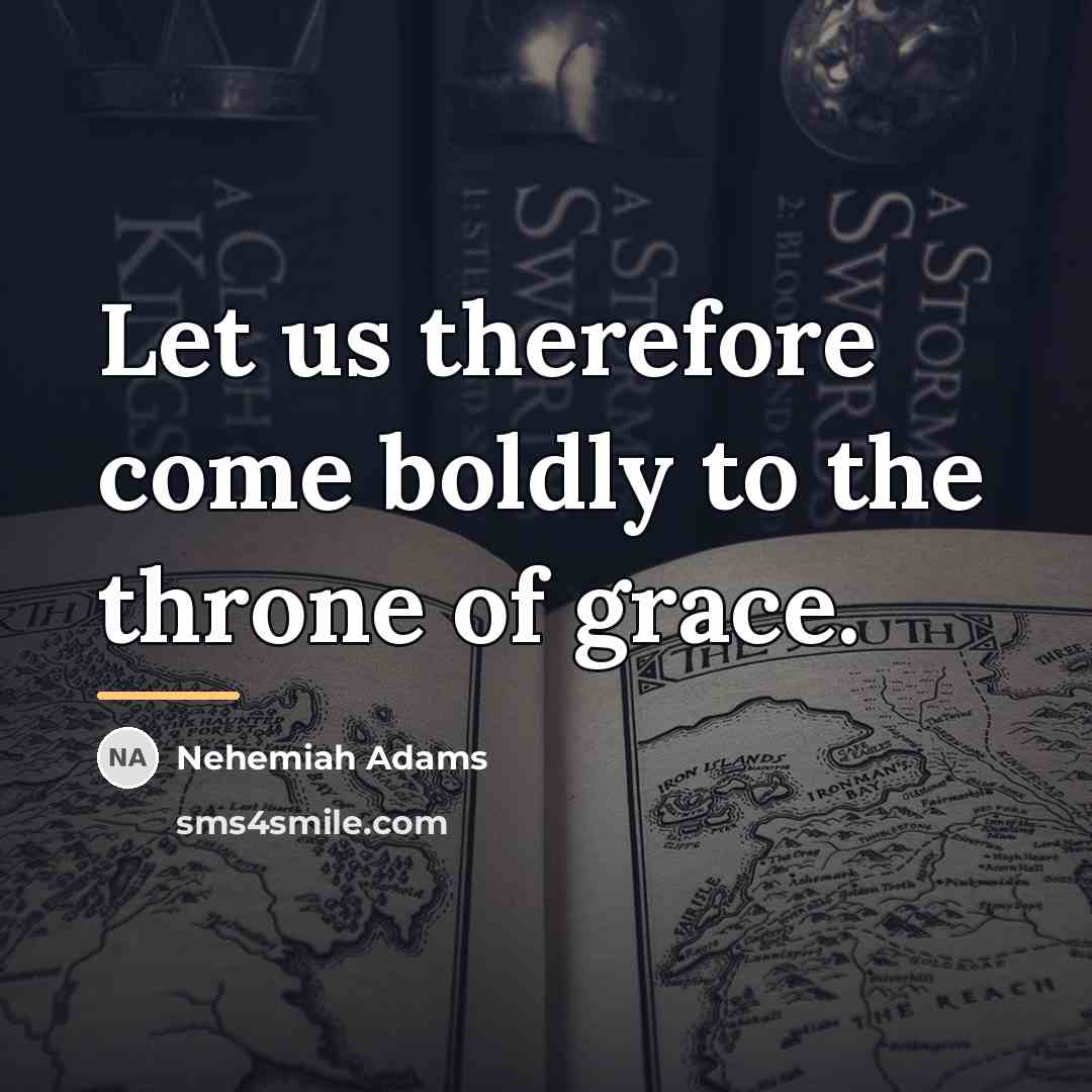 “Let us therefore come boldly to the throne of grace.…” quote by Nehemiah Adams