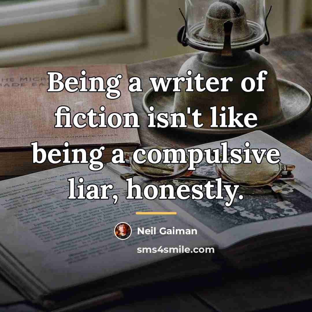 “Being a writer of fiction isn't like being a compulsive…” quote by Neil Gaiman