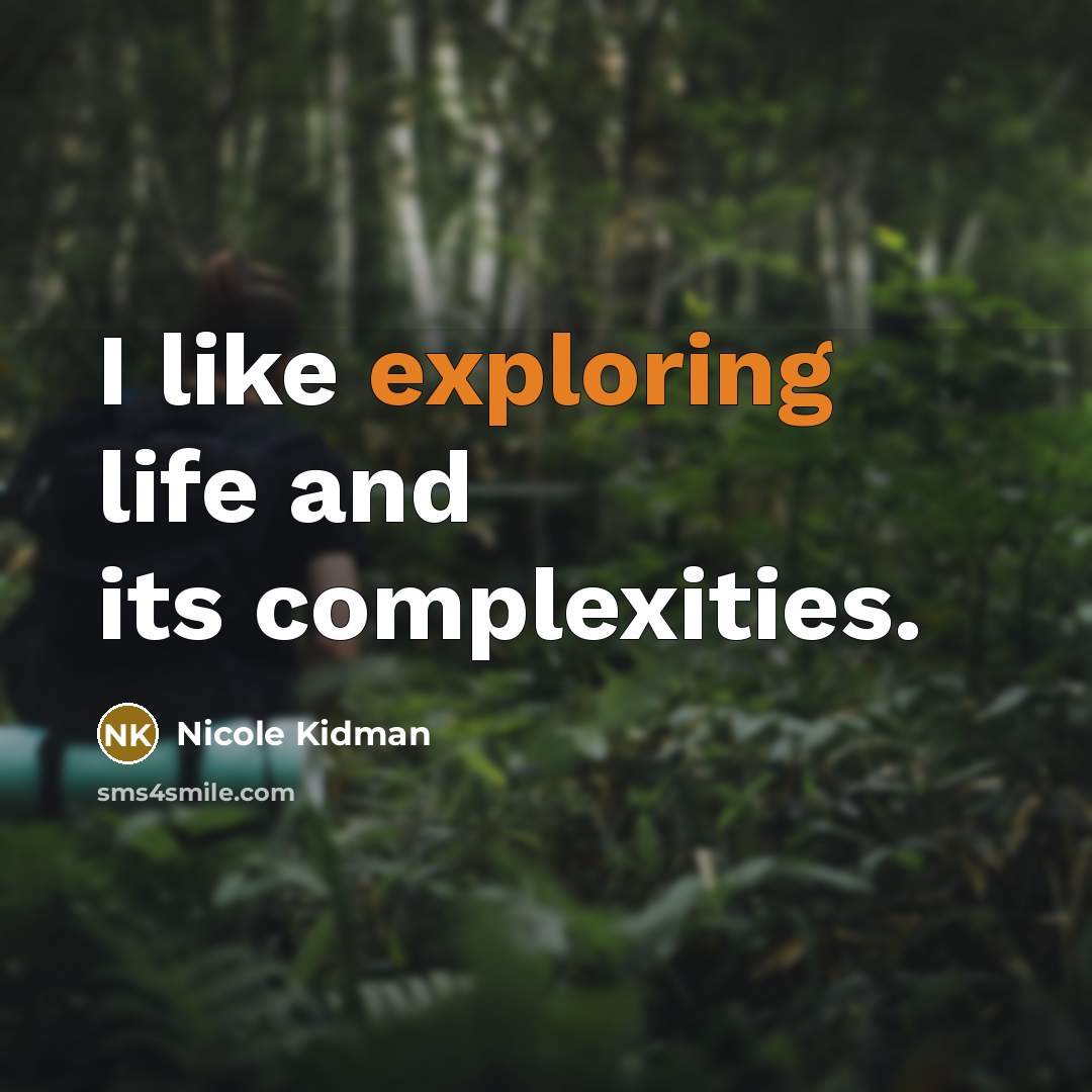 “I like exploring life and its complexities.” quote by Nicole Kidman