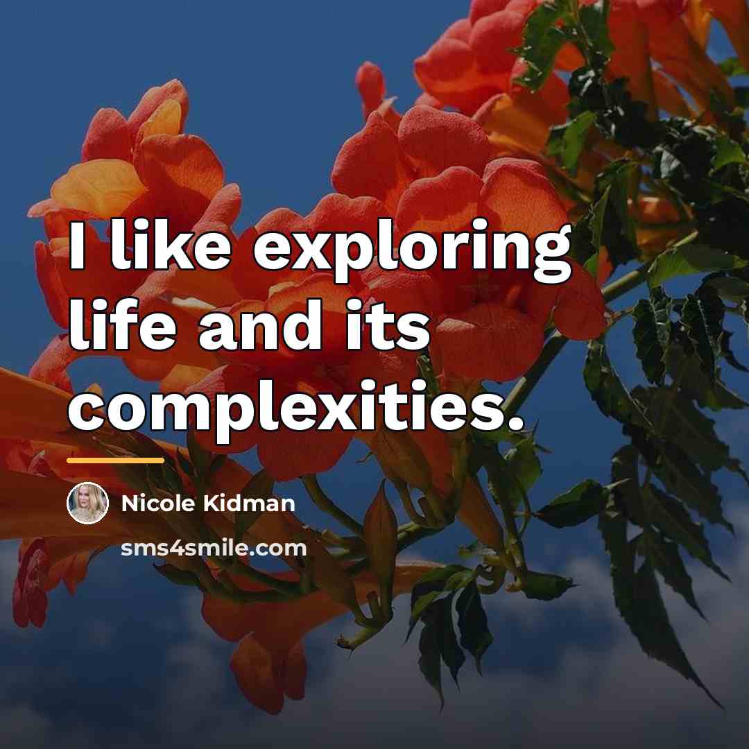 “I like exploring life and its complexities.…” quote by Nicole Kidman