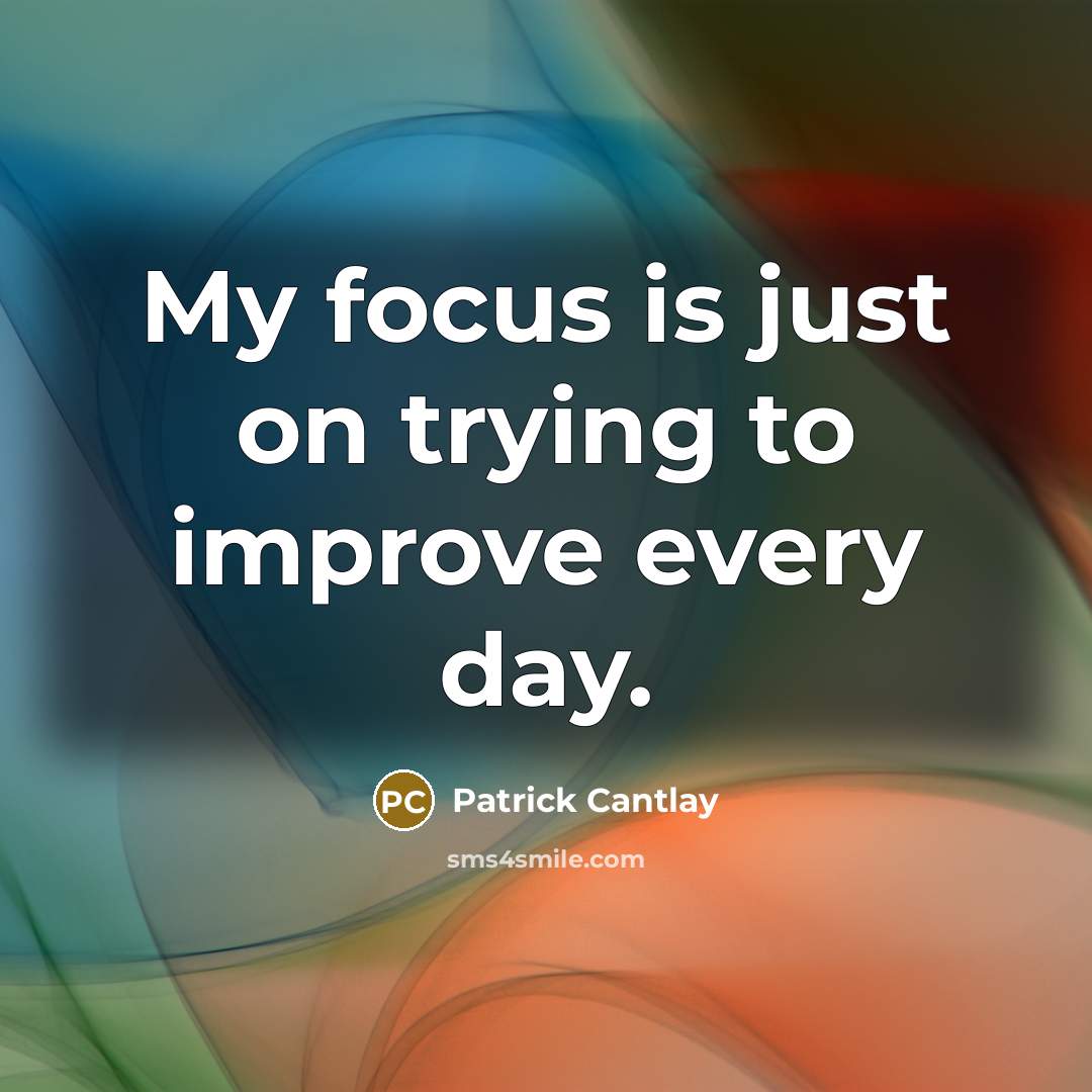“My focus is just on trying to improve every day.…” quote by Patrick Cantlay