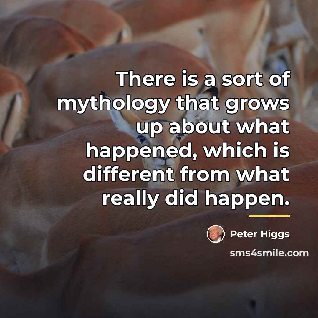 “There is a sort of mythology that grows up about…” quote by Peter Higgs