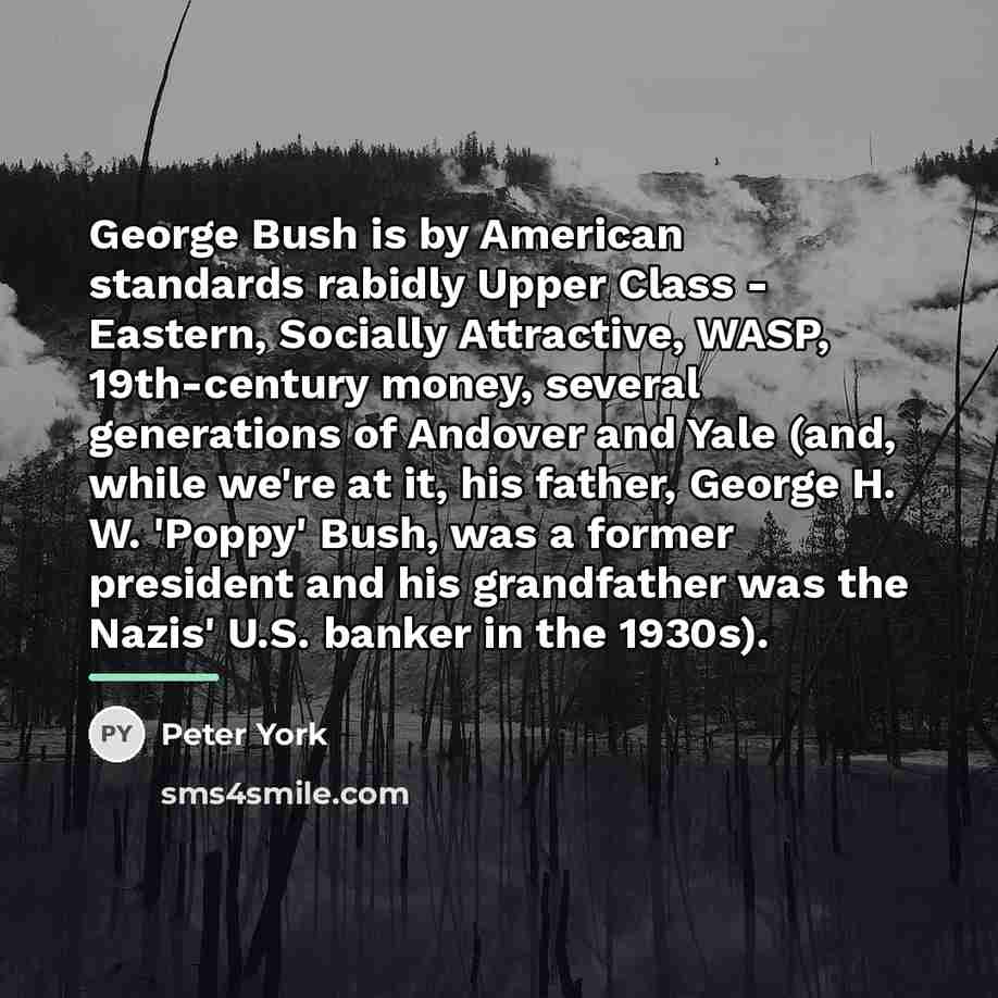 “George Bush is by American standards rabidly Upper Class -…” quote by Peter York