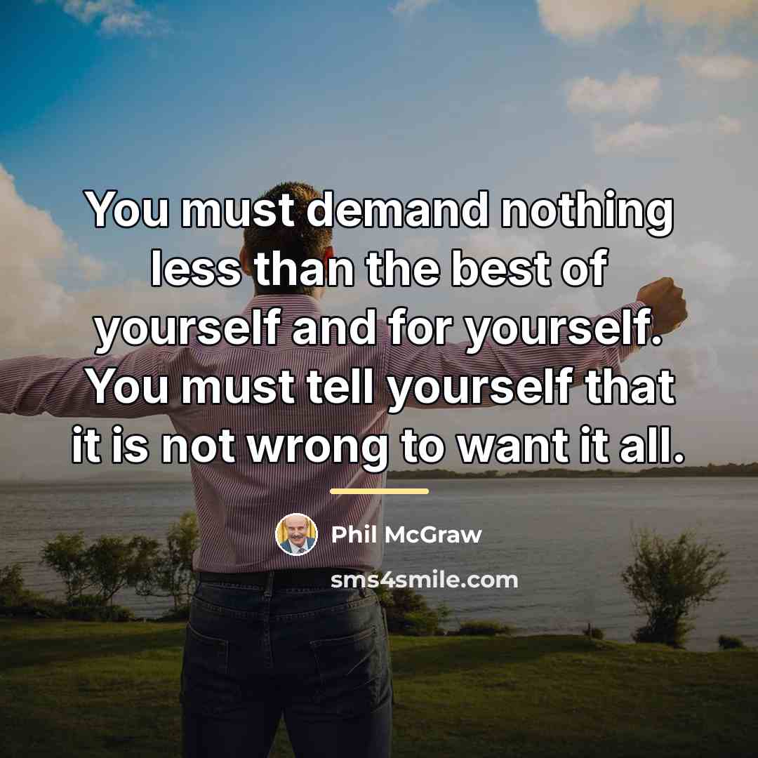 “You must demand nothing less than the best of yourself…” quote by Phil McGraw