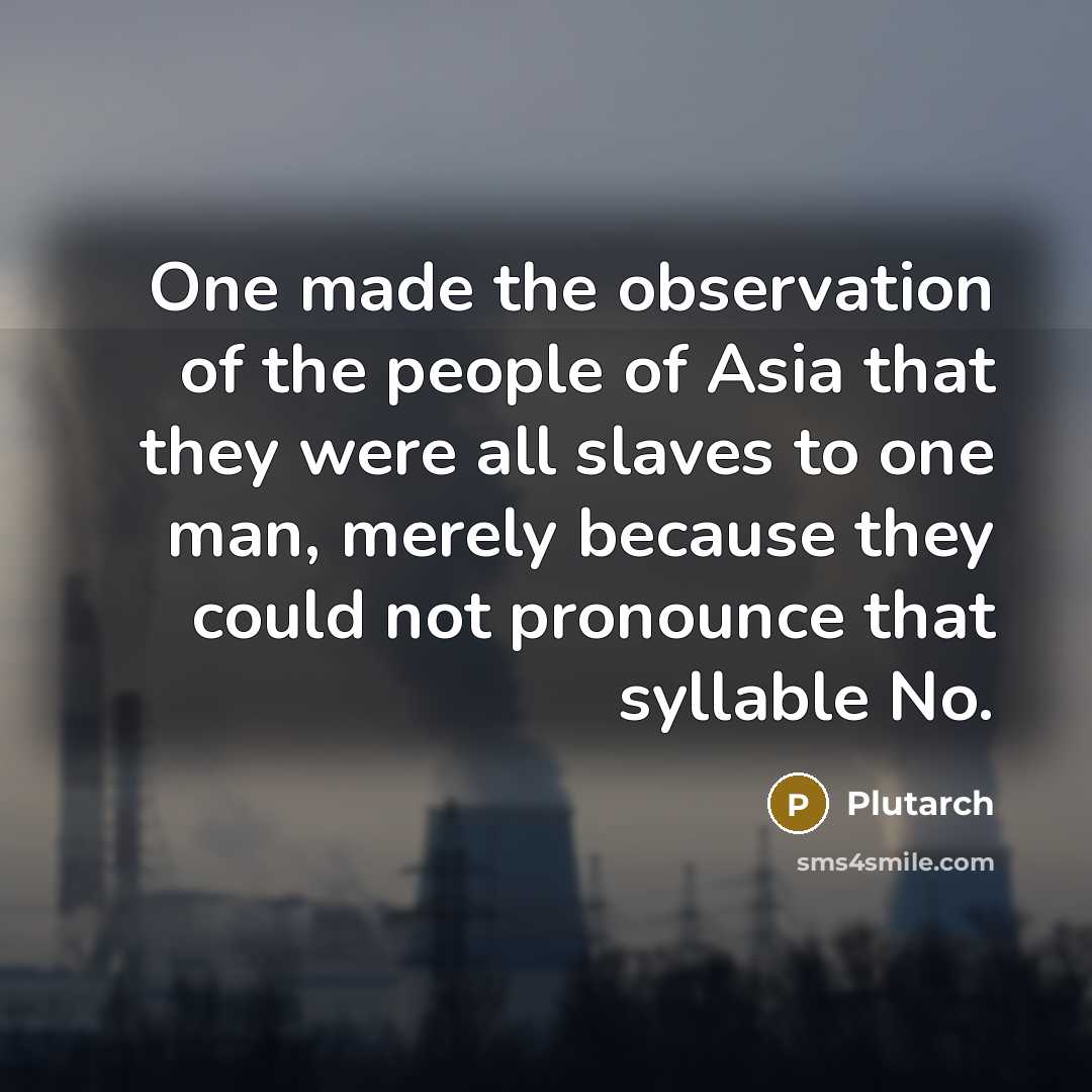 “One made the observation of the people of Asia that…” quote by Plutarch