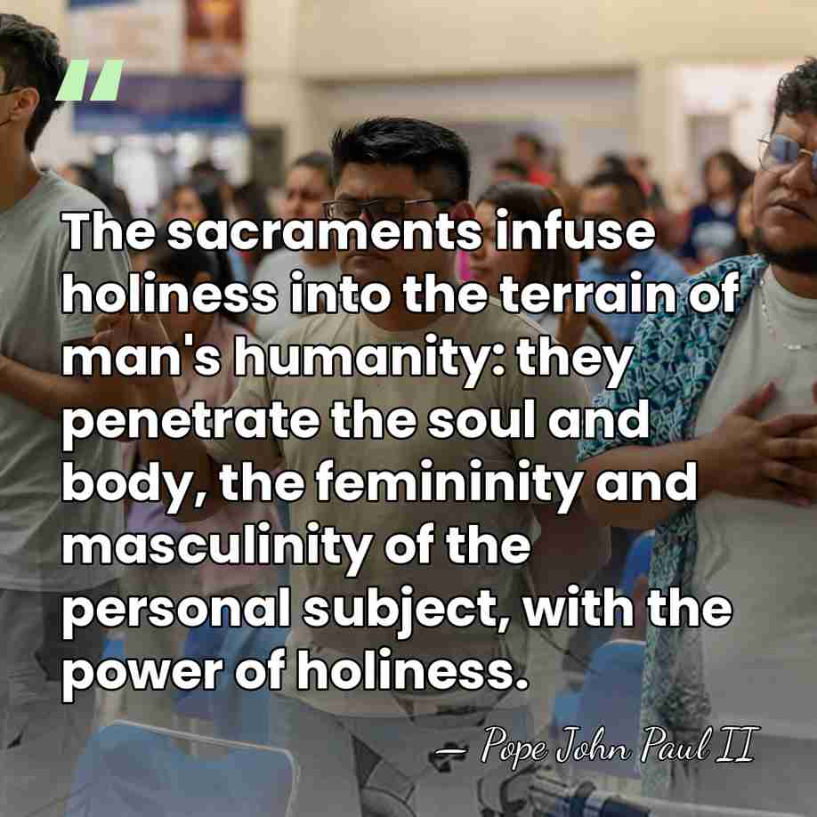 The sacraments infuse holiness into the terrain of man's humanity: they penetrate&hellip; - Pope John Paul II