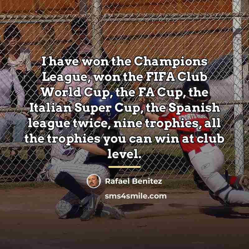 “I have won the Champions League, won the FIFA Club…” quote by Rafael Benitez