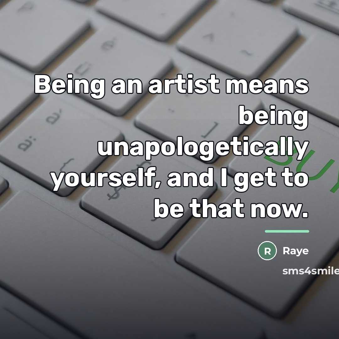 “Being an artist means being unapologetically yourself, and I get…” quote by Raye